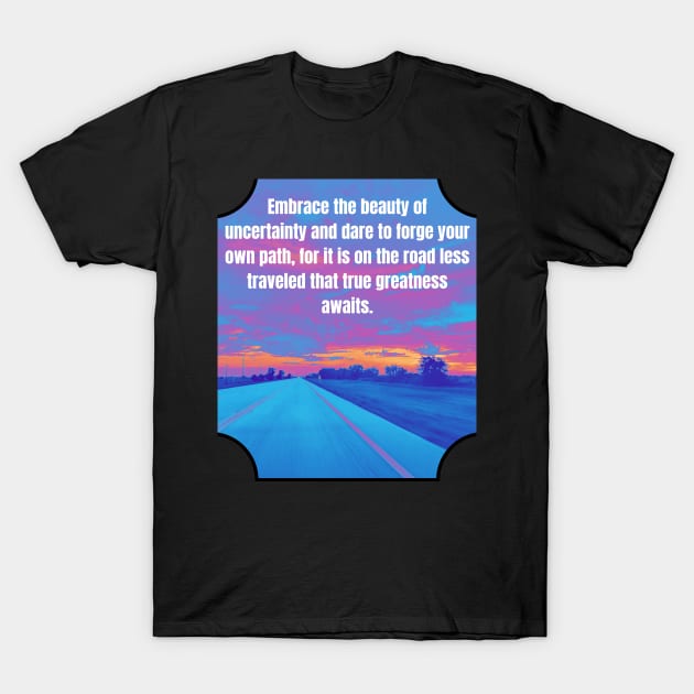 Embrace the beauty - Forge your own path T-Shirt by Larger Territory